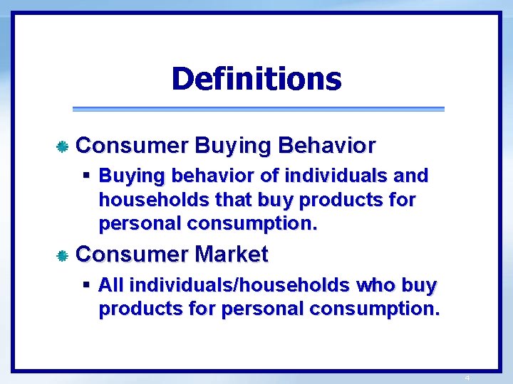 Definitions Consumer Buying Behavior § Buying behavior of individuals and households that buy products
