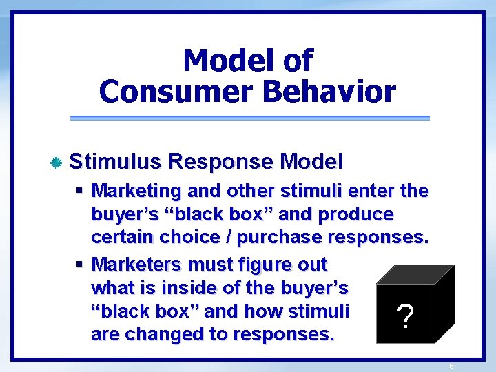Model of Consumer Behavior Stimulus Response Model § Marketing and other stimuli enter the
