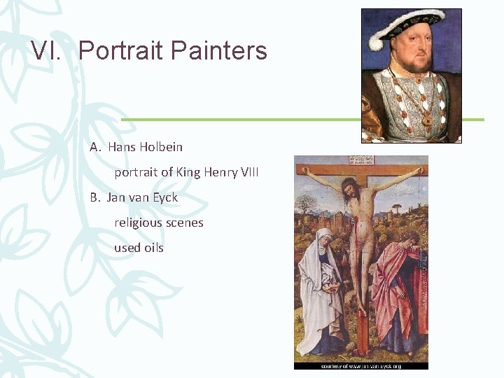 VI. Portrait Painters A. Hans Holbein portrait of King Henry VIII B. Jan van