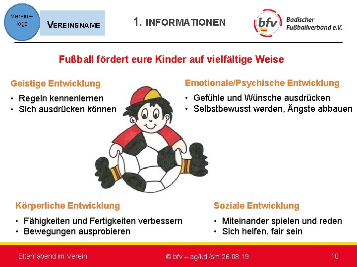 Vereinslogo VEREINSNAME 1. INFORMATIONEN Fußball fördert eure Kinder auf vielfältige Weise Geistige Entwicklung Emotionale/Psychische