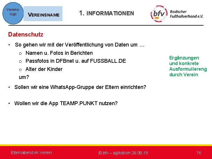 Vereinslogo VEREINSNAME 1. INFORMATIONEN Datenschutz • So gehen wir mit der Veröffentlichung von Daten