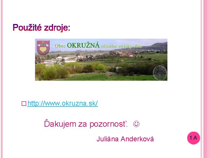 � http: //www. okruzna. sk/ Ďakujem za pozornosť. Juliána Anderková 1. A 