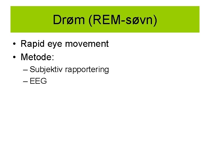 Drøm (REM-søvn) • Rapid eye movement • Metode: – Subjektiv rapportering – EEG 