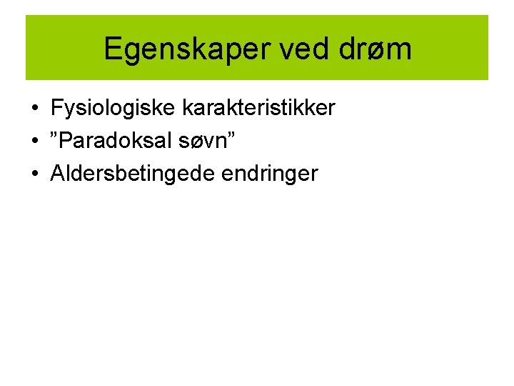 Egenskaper ved drøm • Fysiologiske karakteristikker • ”Paradoksal søvn” • Aldersbetingede endringer 