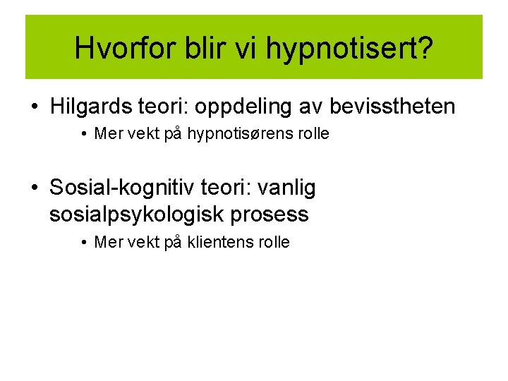 Hvorfor blir vi hypnotisert? • Hilgards teori: oppdeling av bevisstheten • Mer vekt på