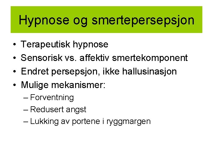Hypnose og smertepersepsjon • • Terapeutisk hypnose Sensorisk vs. affektiv smertekomponent Endret persepsjon, ikke