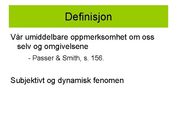 Definisjon Vår umiddelbare oppmerksomhet om oss selv og omgivelsene - Passer & Smith, s.