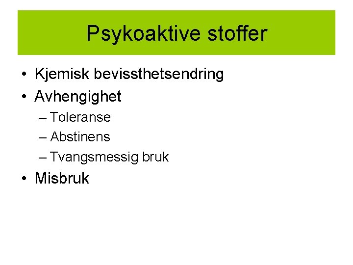 Psykoaktive stoffer • Kjemisk bevissthetsendring • Avhengighet – Toleranse – Abstinens – Tvangsmessig bruk