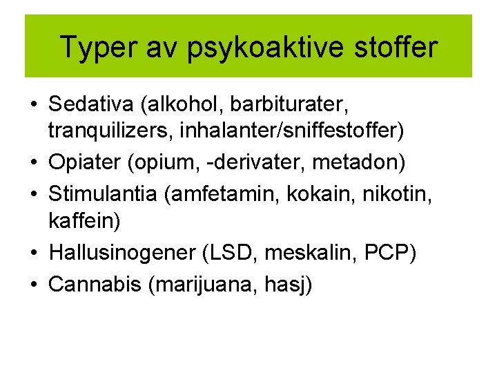 Typer av psykoaktive stoffer • Sedativa (alkohol, barbiturater, tranquilizers, inhalanter/sniffestoffer) • Opiater (opium, -derivater,