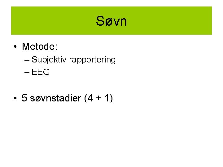 Søvn • Metode: – Subjektiv rapportering – EEG • 5 søvnstadier (4 + 1)