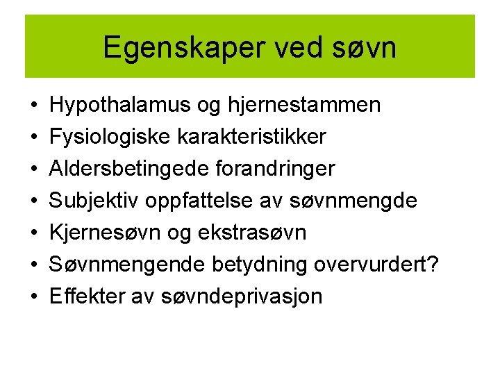 Egenskaper ved søvn • • Hypothalamus og hjernestammen Fysiologiske karakteristikker Aldersbetingede forandringer Subjektiv oppfattelse