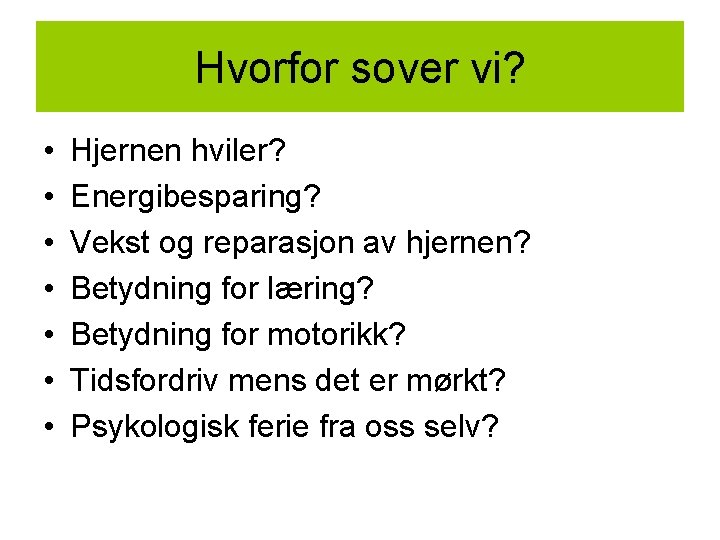 Hvorfor sover vi? • • Hjernen hviler? Energibesparing? Vekst og reparasjon av hjernen? Betydning