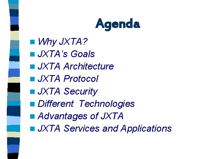 Agenda n Why JXTA? n JXTA’s Goals n JXTA Architecture n JXTA Protocol n