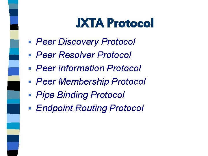 JXTA Protocol § § § Peer Discovery Protocol Peer Resolver Protocol Peer Information Protocol
