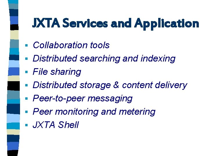 JXTA Services and Application § § § § Collaboration tools Distributed searching and indexing