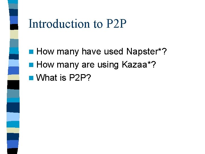 Introduction to P 2 P n How many have used Napster*? n How many