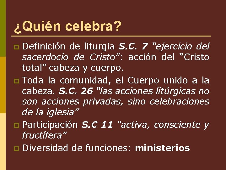 ¿Quién celebra? Definición de liturgia S. C. 7 “ejercicio del sacerdocio de Cristo”: acción