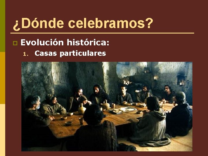 ¿Dónde celebramos? p Evolución histórica: 1. Casas particulares 