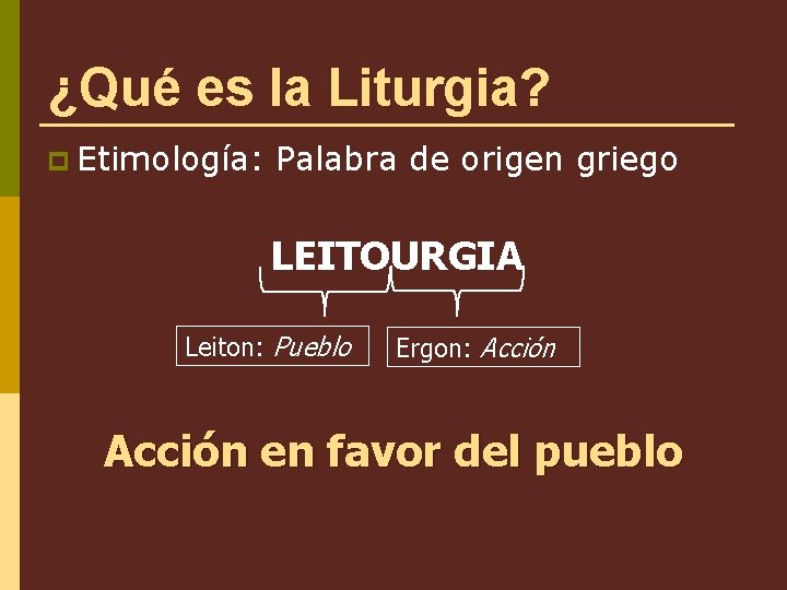 ¿Qué es la Liturgia? p Etimología: Palabra de origen griego LEITOURGIA Leiton: Pueblo Ergon: