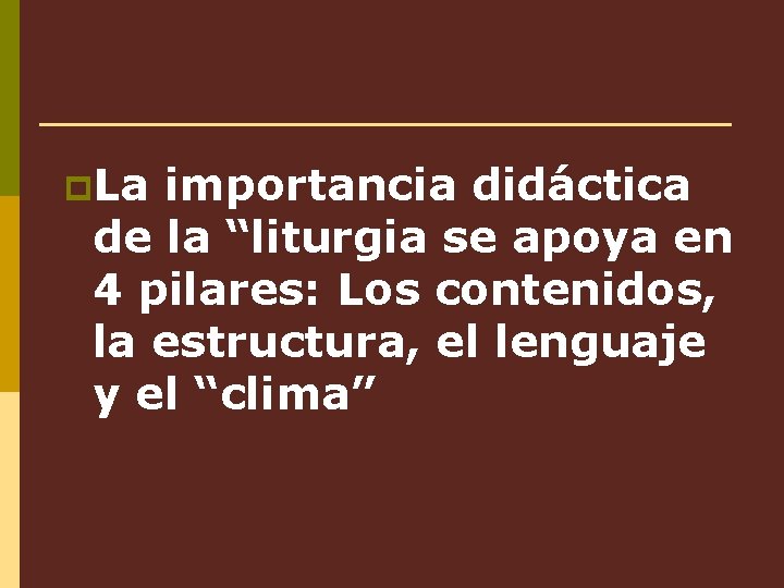 p. La importancia didáctica de la “liturgia se apoya en 4 pilares: Los contenidos,