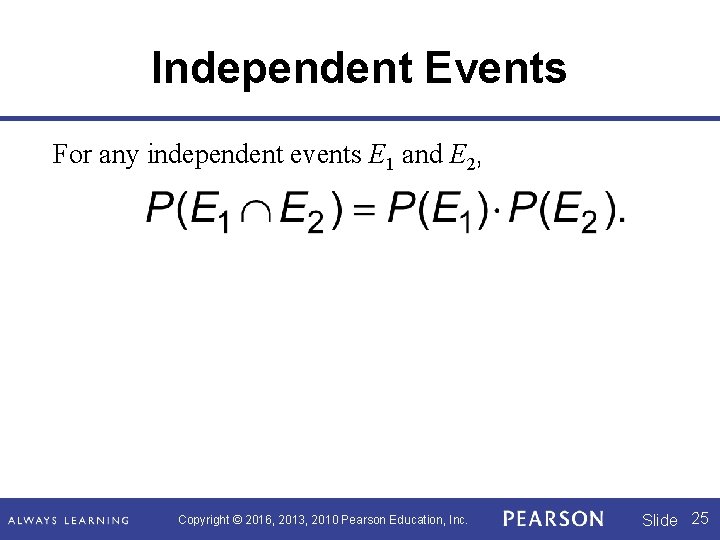 Independent Events For any independent events E 1 and E 2, Copyright © 2016, Independent Events For any independent events E 1 and E 2, Copyright © 2016,