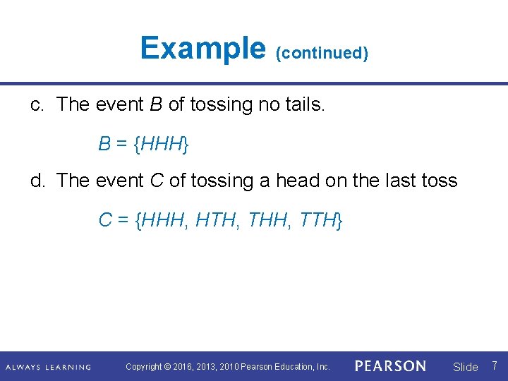 Example (continued) c. The event B of tossing no tails. B = {HHH} d. Example (continued) c. The event B of tossing no tails. B = {HHH} d.
