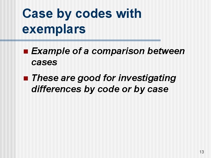 Case by codes with exemplars n Example of a comparison between cases n These