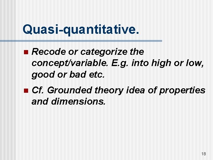Quasi-quantitative. n Recode or categorize the concept/variable. E. g. into high or low, good