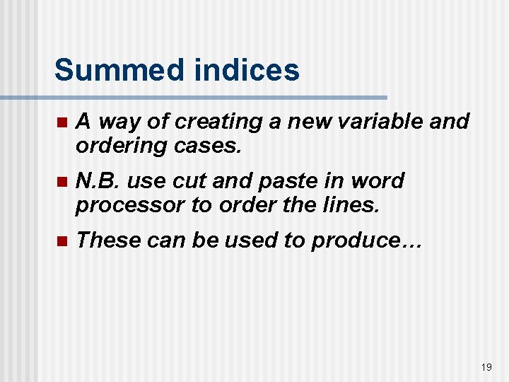 Summed indices n A way of creating a new variable and ordering cases. n