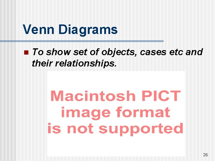 Venn Diagrams n To show set of objects, cases etc and their relationships. 26
