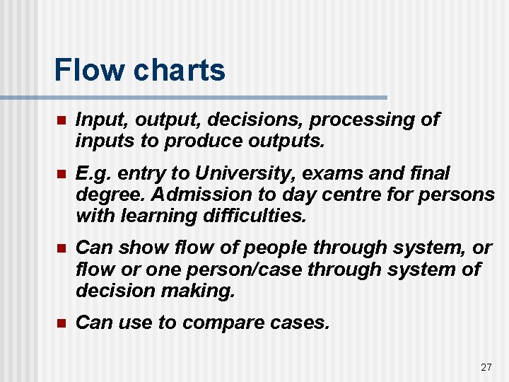 Flow charts n Input, output, decisions, processing of inputs to produce outputs. n E.