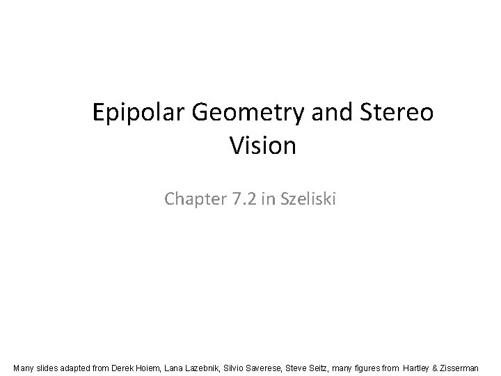 Epipolar Geometry and Stereo Vision Chapter 7. 2 in Szeliski Many slides adapted from