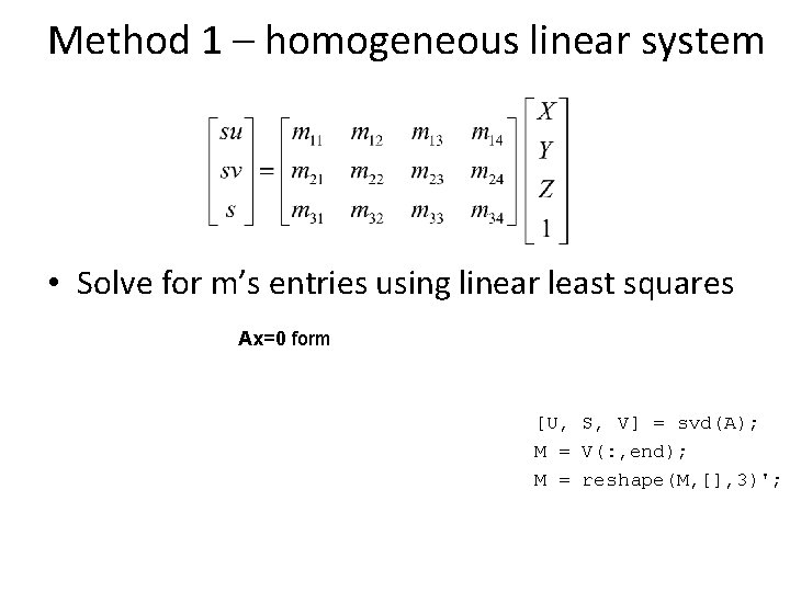 Method 1 – homogeneous linear system • Solve for m’s entries using linear least