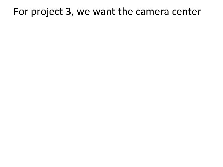 For project 3, we want the camera center 