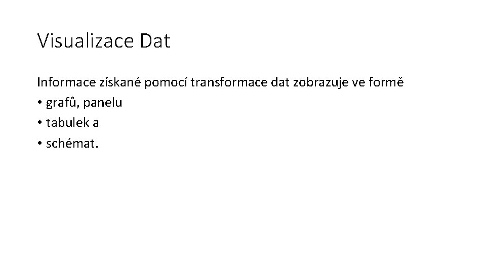 Visualizace Dat Informace získané pomocí transformace dat zobrazuje ve formě • grafů, panelu •