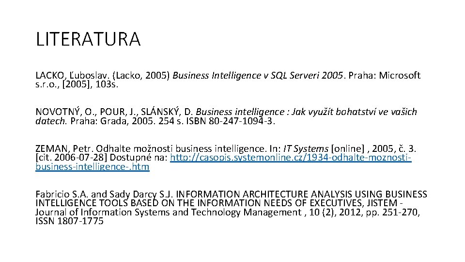 LITERATURA LACKO, Ľuboslav. (Lacko, 2005) Business Intelligence v SQL Serveri 2005. Praha: Microsoft s.