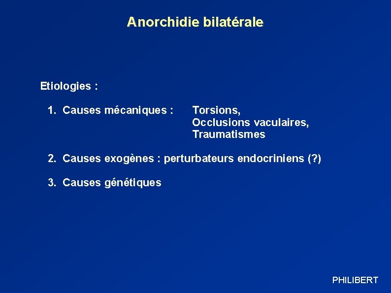 Anorchidie bilatérale Etiologies : 1. Causes mécaniques : Torsions, Occlusions vaculaires, Traumatismes 2. Causes