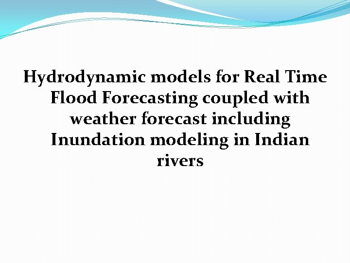 Hydrodynamic models for Real Time Flood Forecasting coupled with weather forecast including Inundation modeling