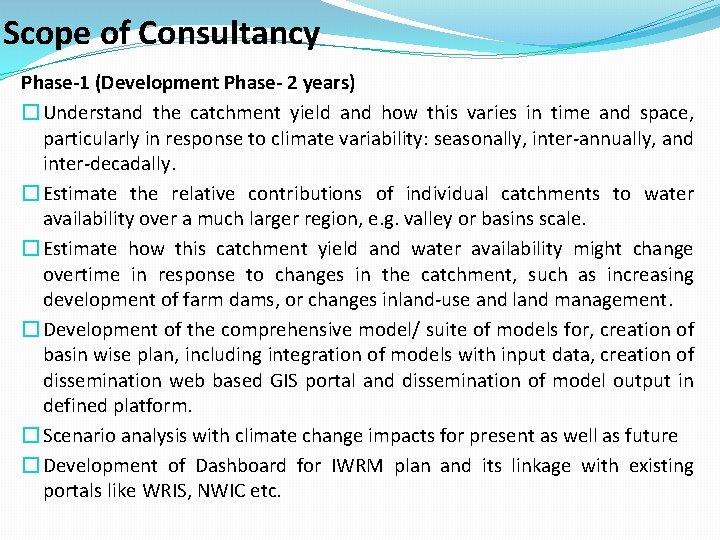 Scope of Consultancy Phase-1 (Development Phase- 2 years) � Understand the catchment yield and