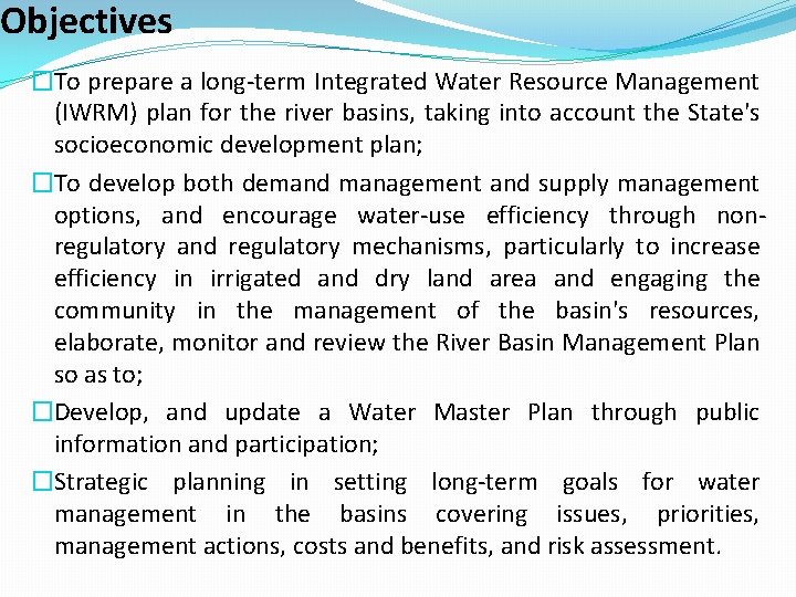 Objectives �To prepare a long-term Integrated Water Resource Management (IWRM) plan for the river