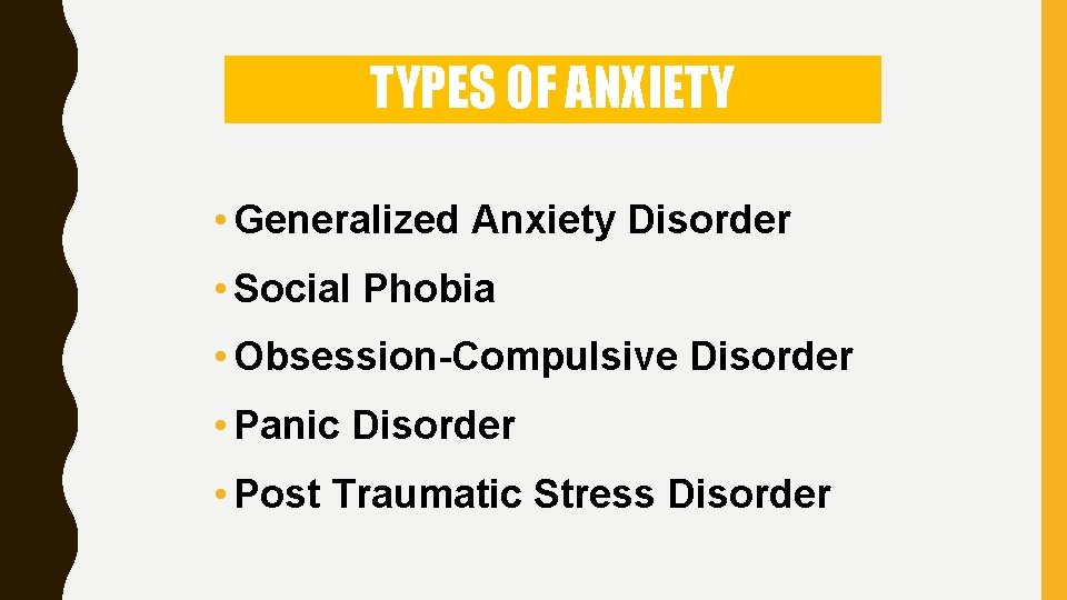 TYPES OF ANXIETY • Generalized Anxiety Disorder • Social Phobia • Obsession-Compulsive Disorder •