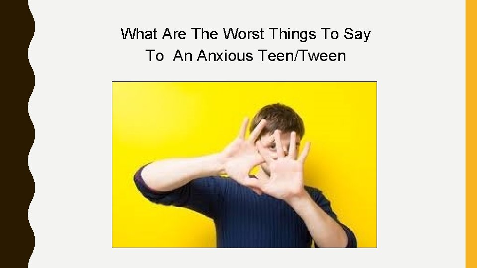 What Are The Worst Things To Say To An Anxious Teen/Tween 