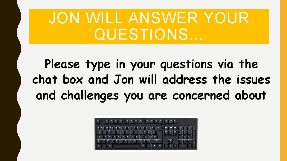 JON WILL ANSWER YOUR QUESTIONS… Please type in your questions via the chat box
