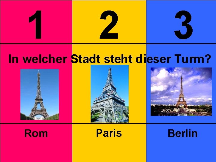 1 2 3 In welcher Stadt steht dieser Turm? Rom Paris Berlin 