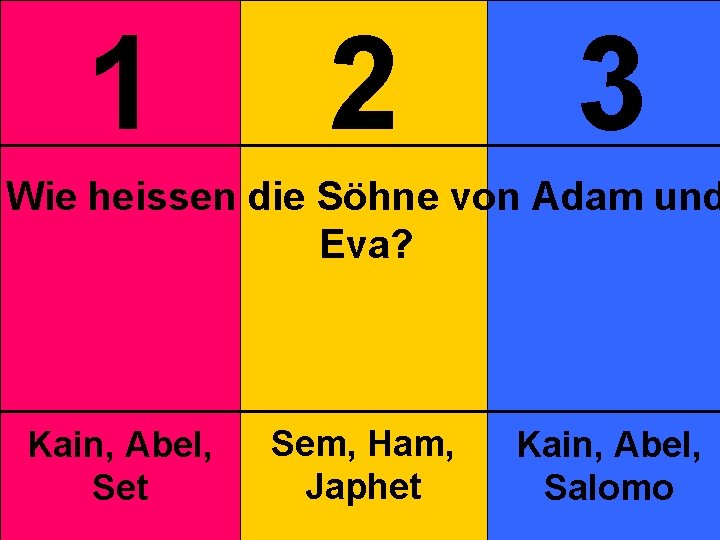 1 2 3 Wie heissen die Söhne von Adam und Eva? Kain, Abel, Set