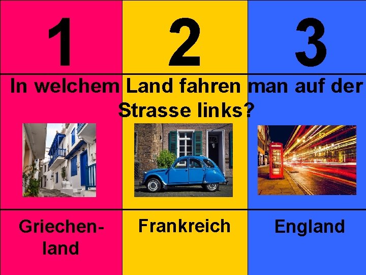 1 2 3 Griechenland Frankreich England In welchem Land fahren man auf der Strasse