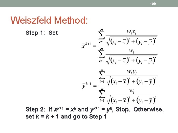 109 Weiszfeld Method: Step 1: Set Step 2: If xk+1 = xk and yk+1