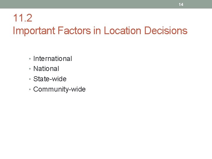 14 11. 2 Important Factors in Location Decisions • International • National • State-wide