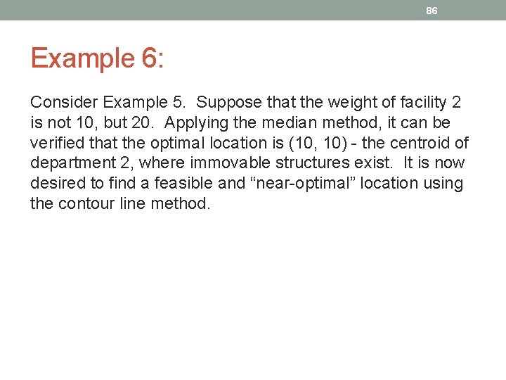 86 Example 6: Consider Example 5. Suppose that the weight of facility 2 is