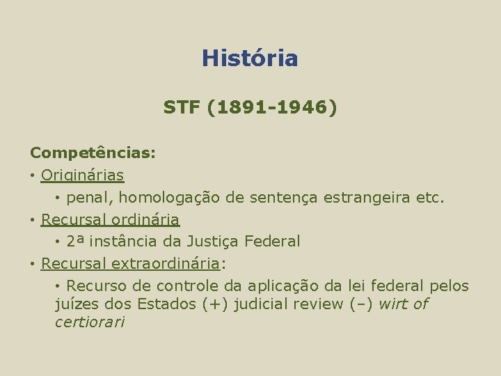 História STF (1891 -1946) Competências: • Originárias • penal, homologação de sentença estrangeira etc.